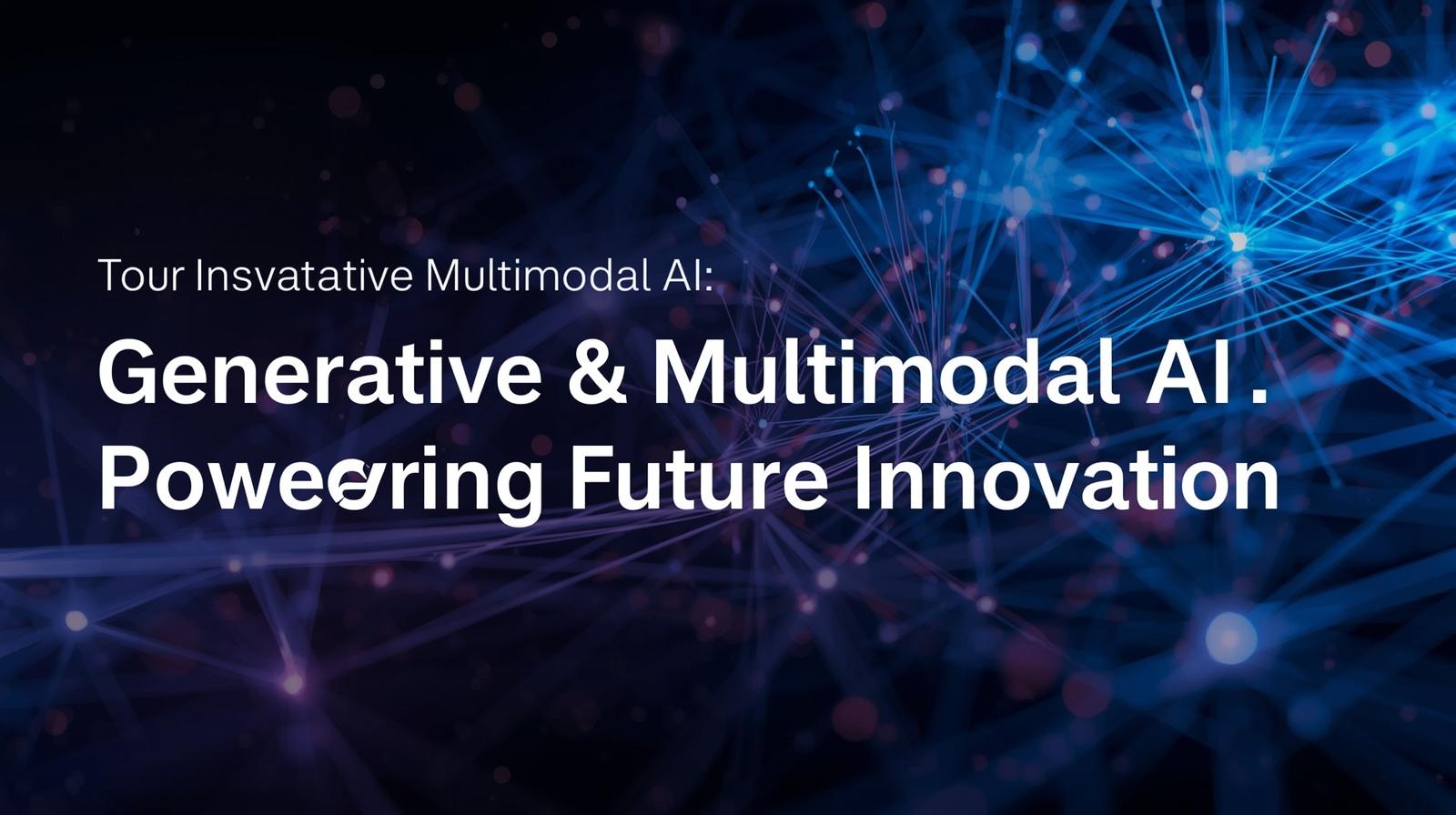 Generative & Multimodal AI: Powering Future Innovation